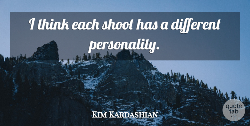Kim Kardashian Quote About Thinking, Personality, Different: I Think Each Shoot Has...