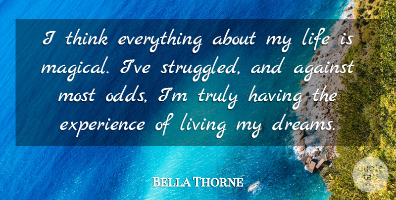 Bella Thorne Quote About Dream, Thinking, Odds: I Think Everything About My...