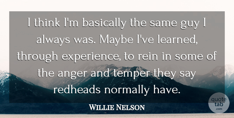Willie Nelson Quote About Thinking, Guy, Ive Learned: I Think Im Basically The...