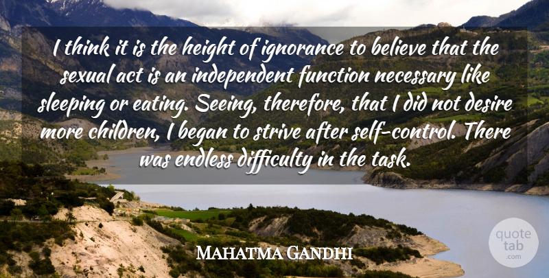 Mahatma Gandhi Quote About Act, Began, Believe, Difficulty, Endless: I Think It Is The...