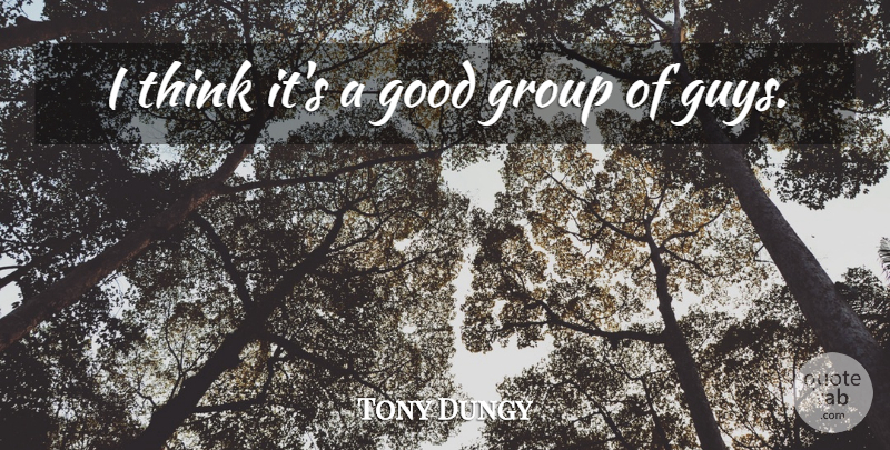 Tony Dungy Quote About Good, Group: I Think Its A Good...