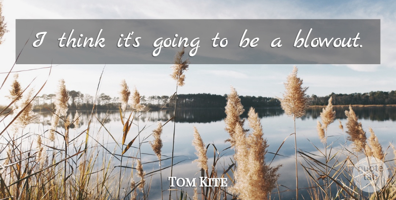 Tom Kite Quote About undefined: I Think Its Going To...
