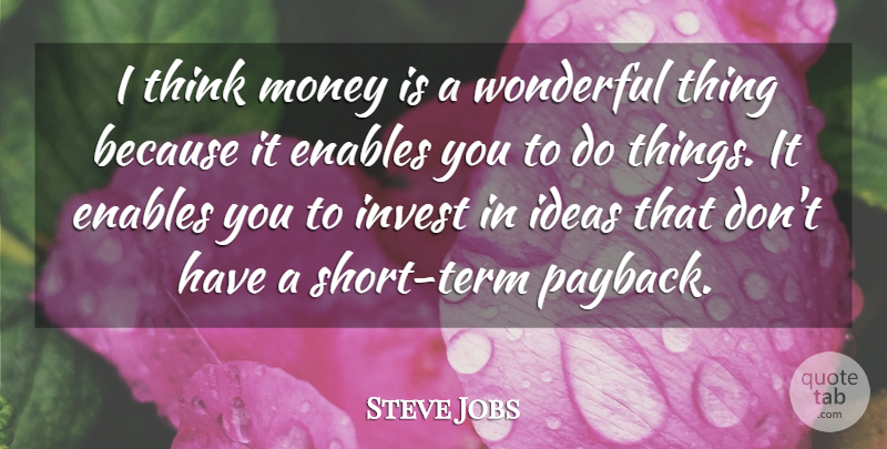 Steve Jobs Quote About Enables, Invest, Money: I Think Money Is A...