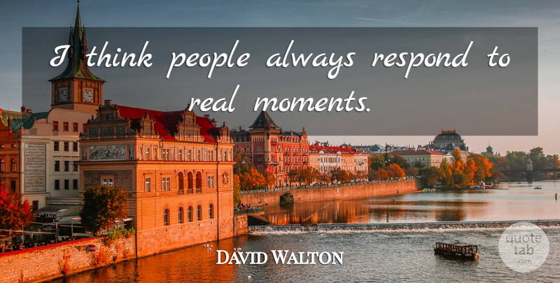 David Walton Quote About People: I Think People Always Respond...