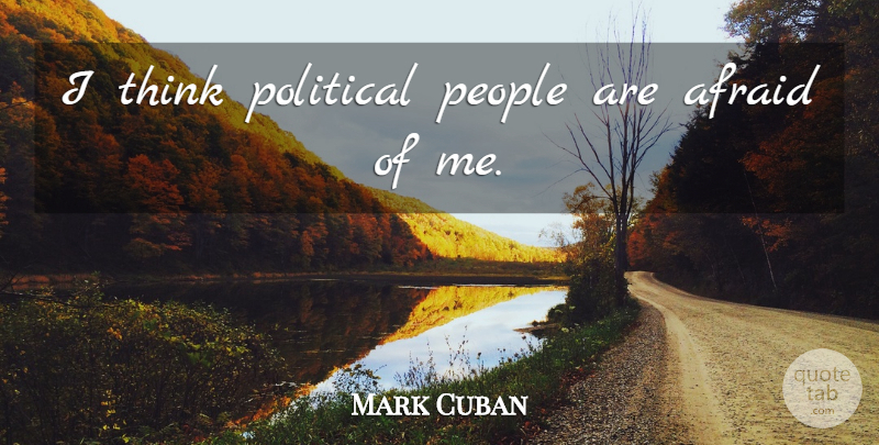 Mark Cuban Quote About Thinking, People, Political: I Think Political People Are...
