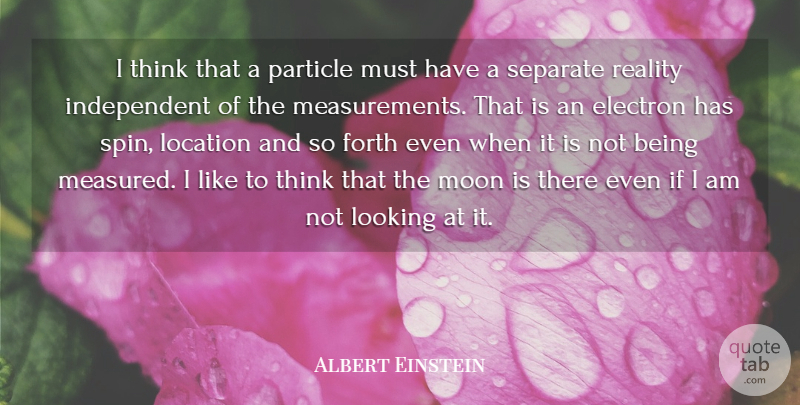 Albert Einstein Quote About Independent, Reality, Thinking: I Think That A Particle...