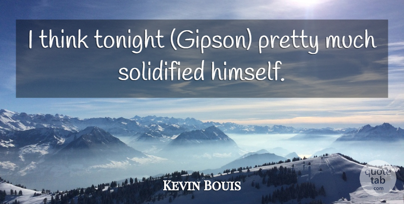 Kevin Bouis Quote About Tonight: I Think Tonight Gipson Pretty...