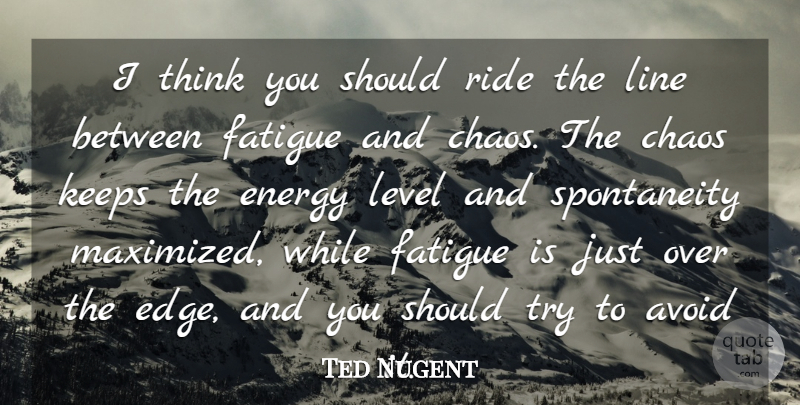 Ted Nugent Quote About Thinking, Trying, Levels: I Think You Should Ride...