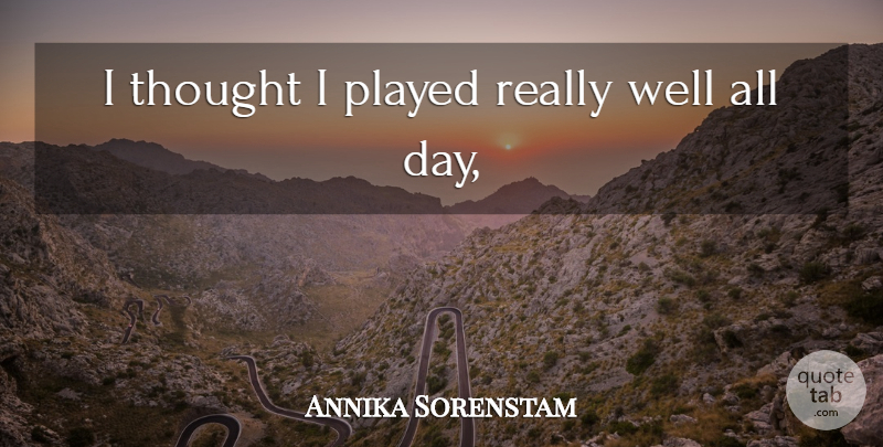 Annika Sorenstam Quote About Played: I Thought I Played Really...