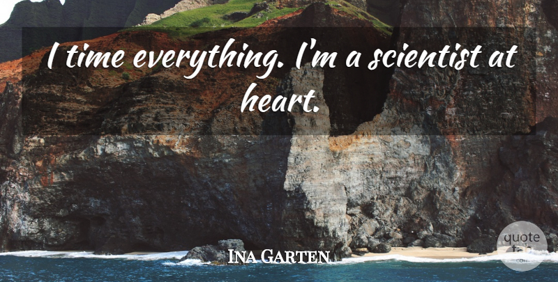 Ina Garten Quote About Heart, Scientist: I Time Everything Im A...
