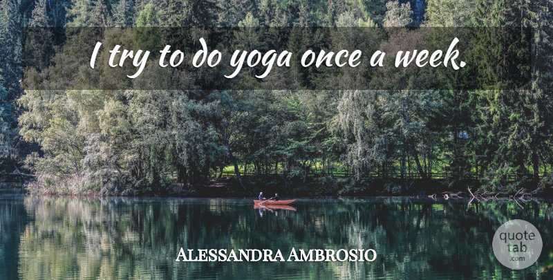 Alessandra Ambrosio Quote About Yoga, Trying, Week: I Try To Do Yoga...