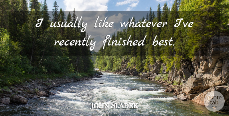 John Sladek Quote About American Author, Recently: I Usually Like Whatever Ive...