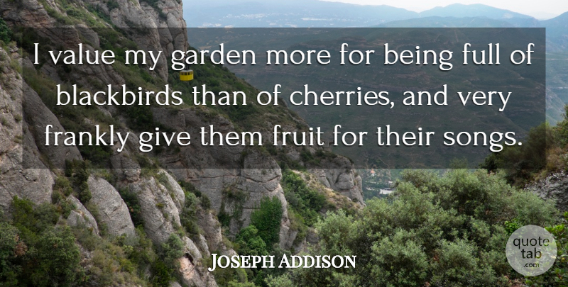 Joseph Addison Quote About Song, Garden, Animal: I Value My Garden More...