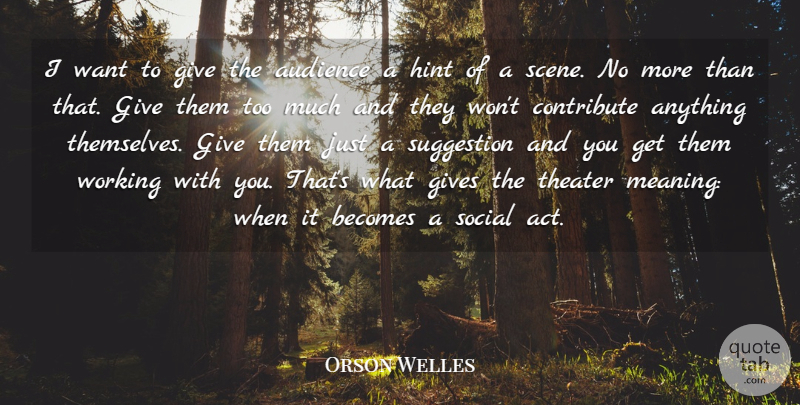 Orson Welles Quote About Giving, Theatre, Hints: I Want To Give The...