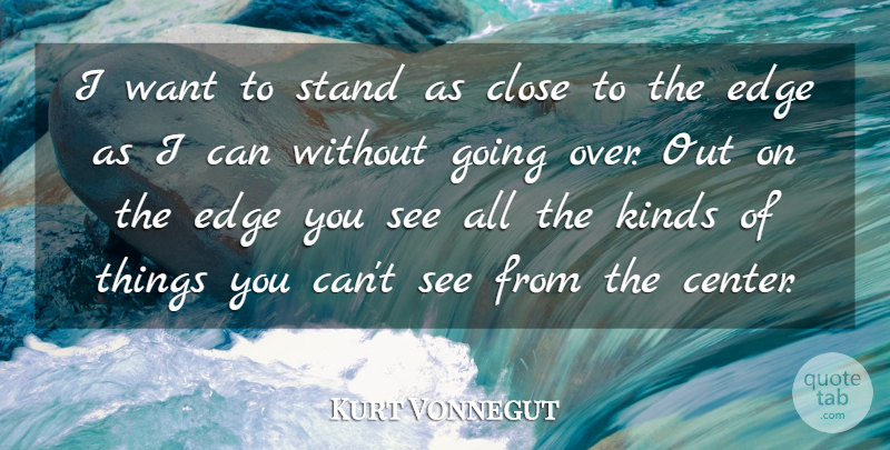 Kurt Vonnegut Quote About Want, Kind, Standing On The Edge: I Want To Stand As...