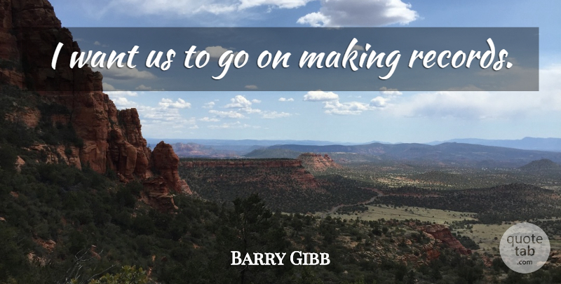 Barry Gibb Quote About undefined: I Want Us To Go...