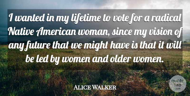 Alice Walker Quote About Future, Led, Lifetime, Might, Native: I Wanted In My Lifetime...