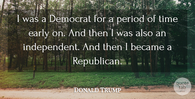 Donald Trump Quote About Became, Democrat, Period, Time: I Was A Democrat For...