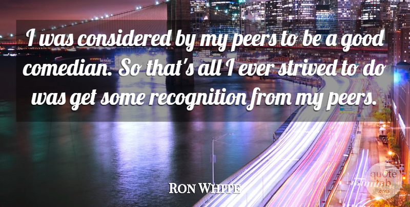 Ron White Quote About Comedian, Peers, Recognition: I Was Considered By My...