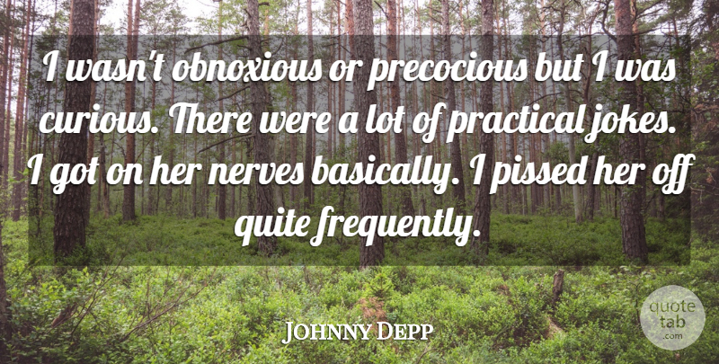 Johnny Depp Quote About Nerves, Obnoxious, Practical, Precocious, Quite: I Wasnt Obnoxious Or Precocious...