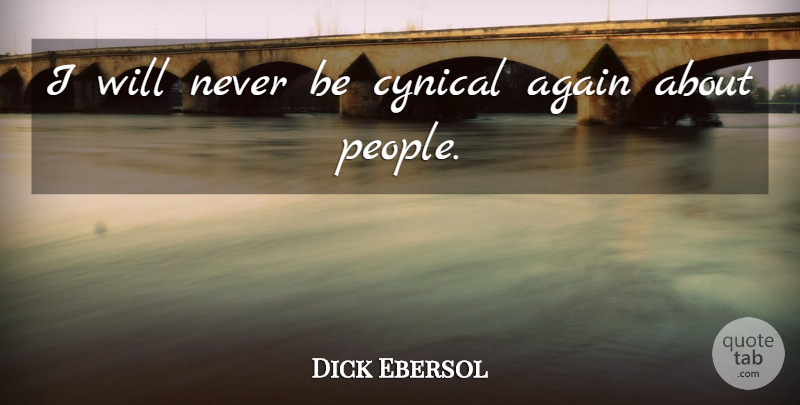 Dick Ebersol Quote About People, Cynical: I Will Never Be Cynical...