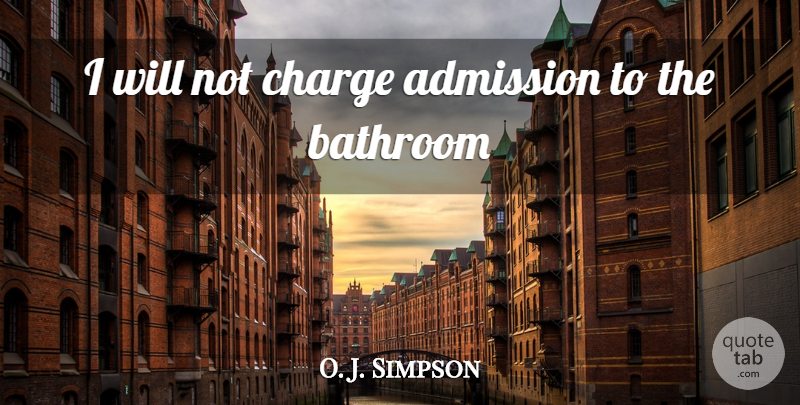 O. J. Simpson Quote About Admission, Bathroom, Charge: I Will Not Charge Admission...