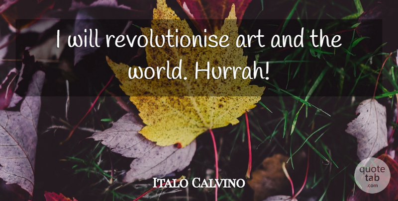 Italo Calvino Quote About Art: I Will Revolutionise Art And...