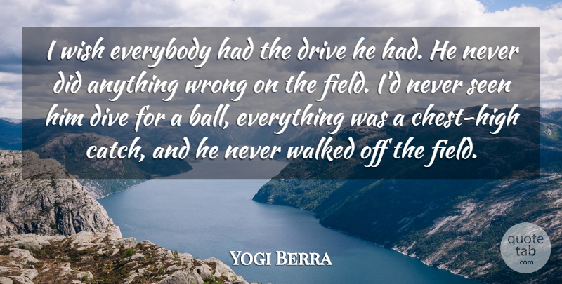 Yogi Berra Quote About Dive, Drive, Everybody, Seen, Walked: I Wish Everybody Had The...