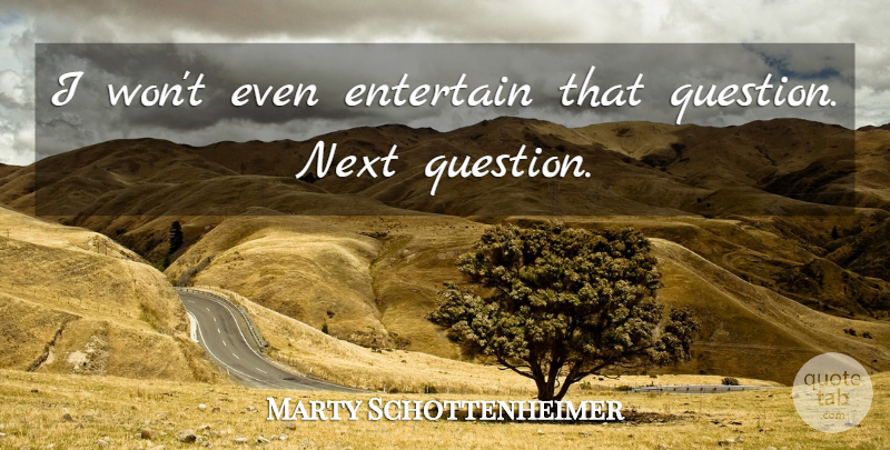 Marty Schottenheimer Quote About Entertain, Next: I Wont Even Entertain That...