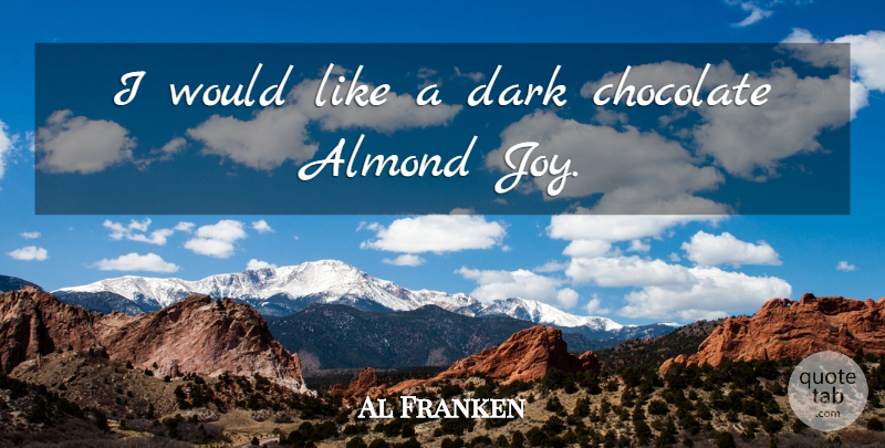 Al Franken Quote About Chocolate, Dark: I Would Like A Dark...