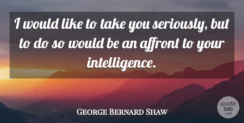 George Bernard Shaw Quote About Sarcastic, Sarcasm, Would Be: I Would Like To Take...