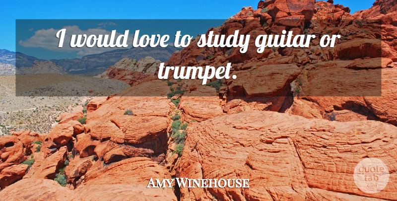 Amy Winehouse Quote About Music, Guitar, Study: I Would Love To Study...