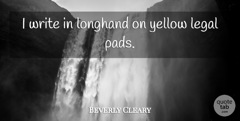 Beverly Cleary Quote About Writing, Yellow, Pads: I Write In Longhand On...