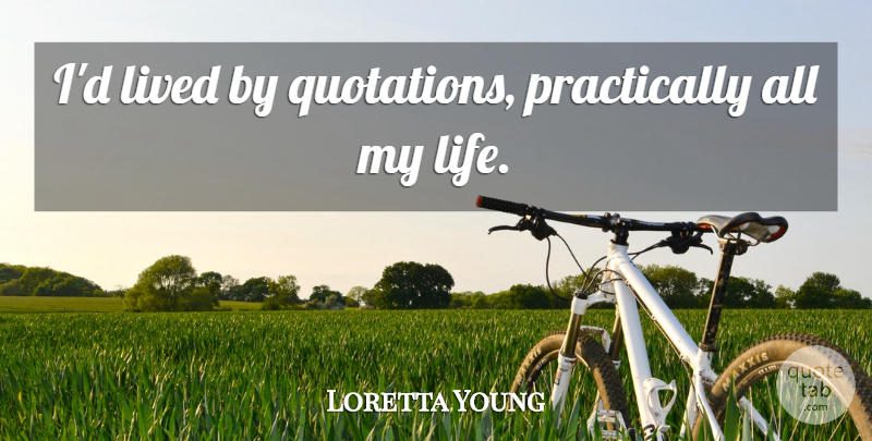 Loretta Young Quote About Life, Quotations: Id Lived By Quotations Practically...