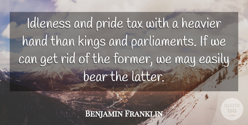 Benjamin Franklin Quote About Kings, 4th Of July, Pride: Idleness And Pride Tax With...