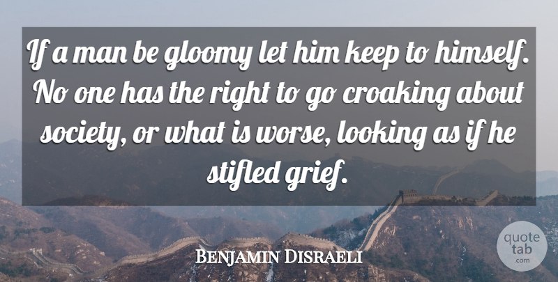 Benjamin Disraeli Quote About Attitude, Grief, Men: If A Man Be Gloomy...