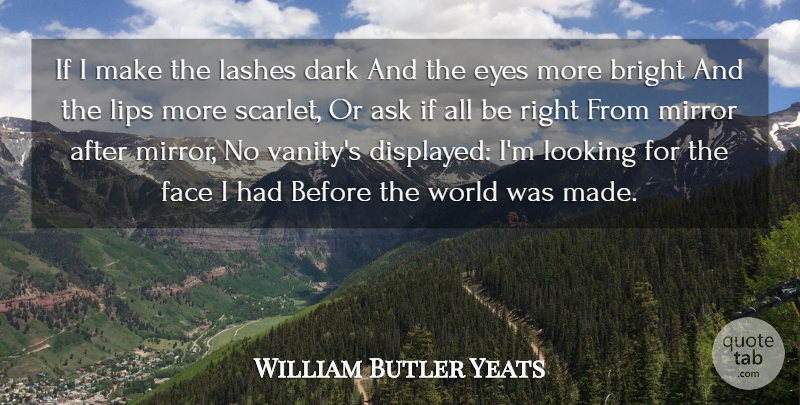 William Butler Yeats Quote About Eye, Dark, Vanity: If I Make The Lashes...