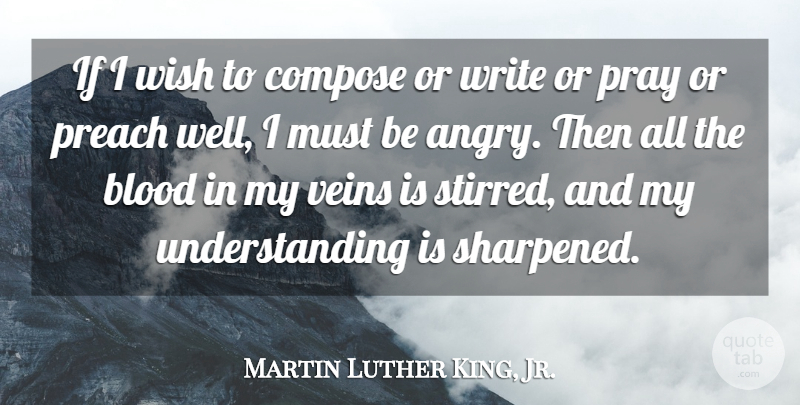 Martin Luther King, Jr. Quote About Writing, Blood, Understanding: If I Wish To Compose...