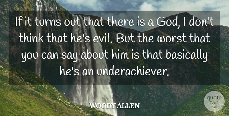 Woody Allen Quote About Basically, Belief, Turns, Worst: If It Turns Out That...