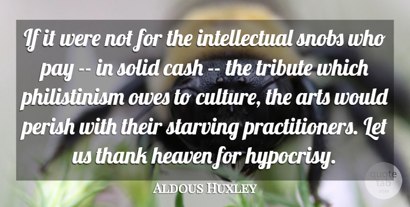 Aldous Huxley Quote About Arts, Cash, Heaven, Owes, Pay: If It Were Not For...