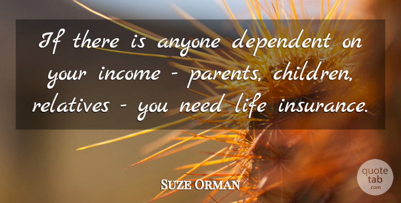 Suze Orman Quote About Children, Parent, Income: If There Is Anyone Dependent...