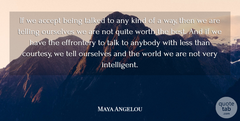 Maya Angelou Quote About Anybody, Best, Less, Ourselves, Quite: If We Accept Being Talked...