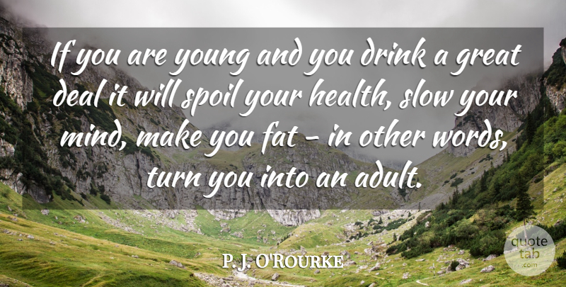 P. J. O'Rourke Quote About Drinking, Alcohol, Mind: If You Are Young And...