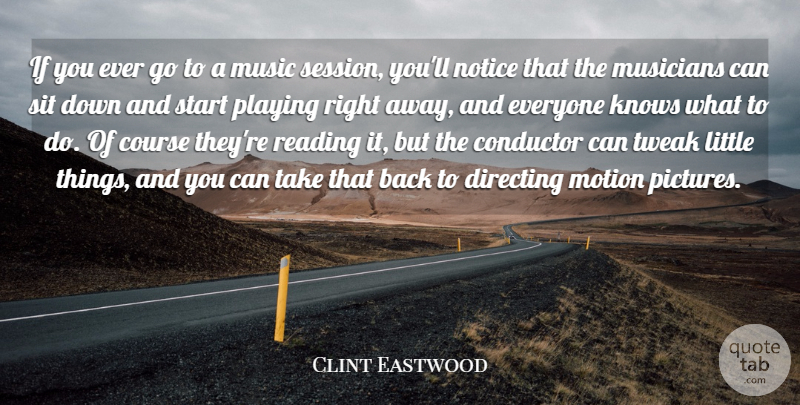 Clint Eastwood Quote About Conductor, Course, Directing, Knows, Motion: If You Ever Go To...