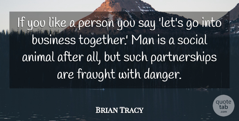 Brian Tracy Quote About Business, Men, Animal: If You Like A Person...