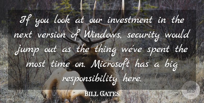 Bill Gates Quote About Investment, Jump, Microsoft, Next, Responsibility: If You Look At Our...