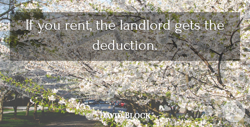 David Block Quote About Gets, Landlord: If You Rent The Landlord...