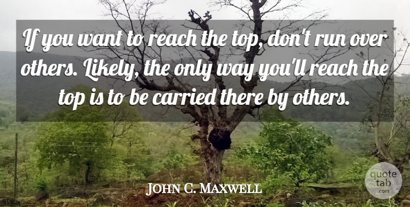 John C. Maxwell Quote About Carried, Run: If You Want To Reach...
