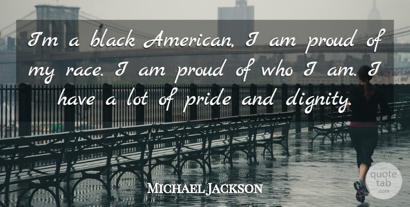 Michael Jackson Quote About Pride, Who I Am, Race: Im A Black American I...