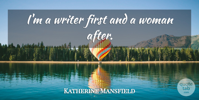 Katherine Mansfield Quote About Firsts: Im A Writer First And...